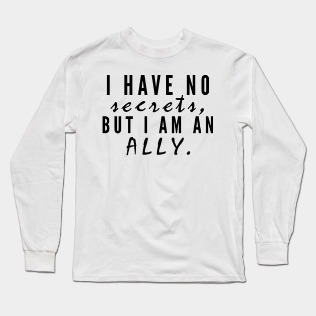 I have no secrets, but I am an ally v2 (Black Text) - Happiest Season Long Sleeve T-Shirt by Queerdelion